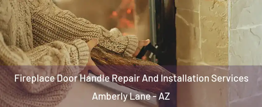 Fireplace Door Handle Repair And Installation Services Amberly Lane - AZ