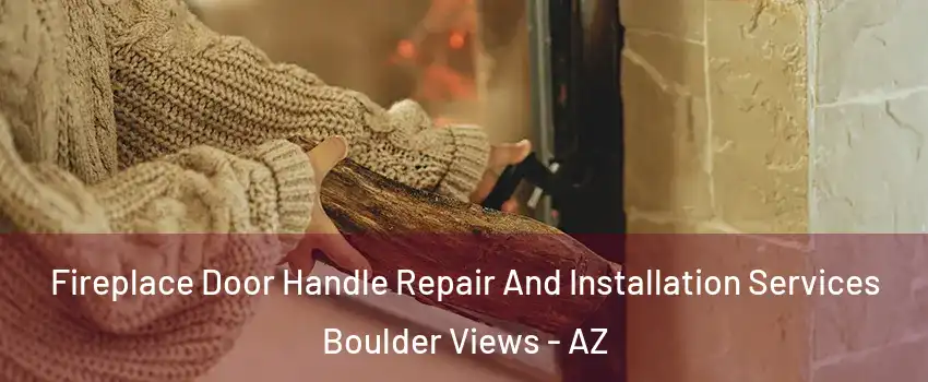 Fireplace Door Handle Repair And Installation Services Boulder Views - AZ