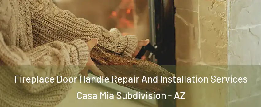 Fireplace Door Handle Repair And Installation Services Casa Mia Subdivision - AZ