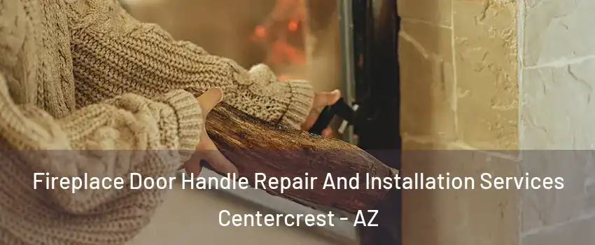 Fireplace Door Handle Repair And Installation Services Centercrest - AZ