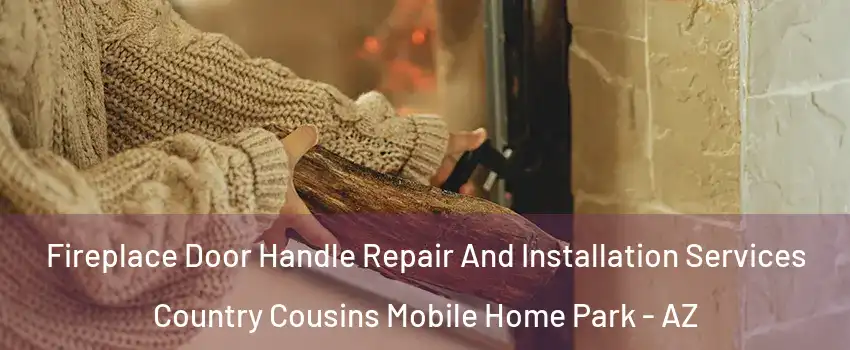 Fireplace Door Handle Repair And Installation Services Country Cousins Mobile Home Park - AZ