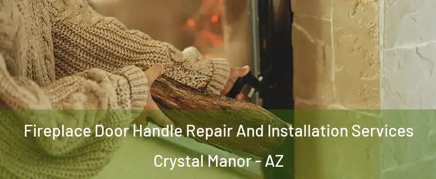 Fireplace Door Handle Repair And Installation Services Crystal Manor - AZ