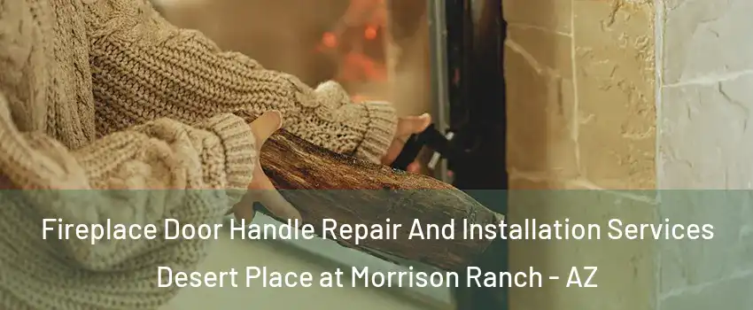 Fireplace Door Handle Repair And Installation Services Desert Place at Morrison Ranch - AZ