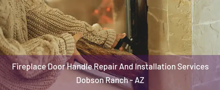 Fireplace Door Handle Repair And Installation Services Dobson Ranch - AZ