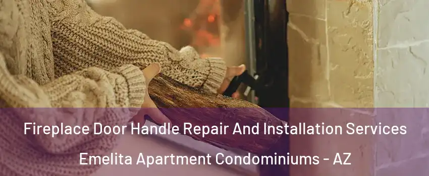 Fireplace Door Handle Repair And Installation Services Emelita Apartment Condominiums - AZ
