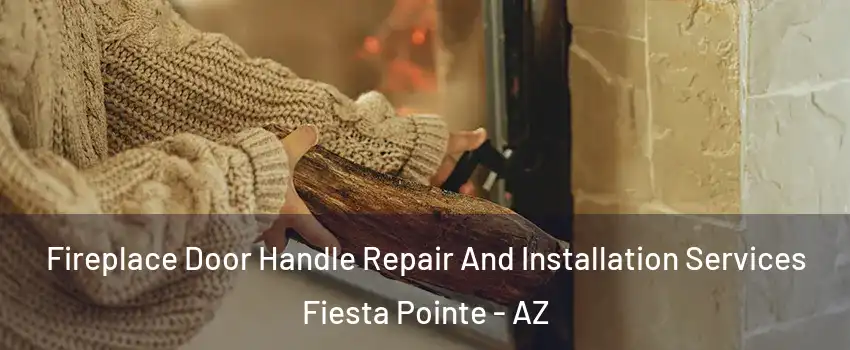 Fireplace Door Handle Repair And Installation Services Fiesta Pointe - AZ
