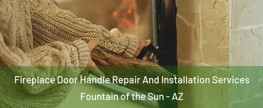 Fireplace Door Handle Repair And Installation Services Fountain of the Sun - AZ