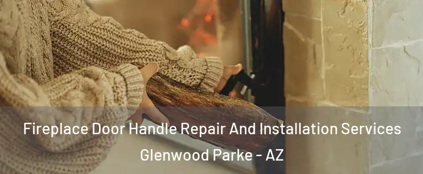 Fireplace Door Handle Repair And Installation Services Glenwood Parke - AZ