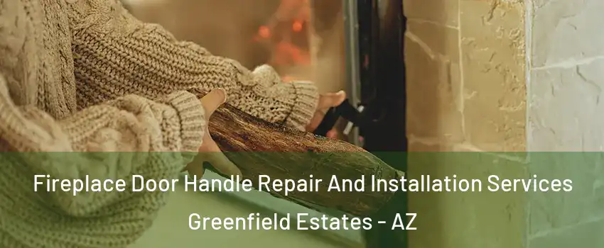 Fireplace Door Handle Repair And Installation Services Greenfield Estates - AZ