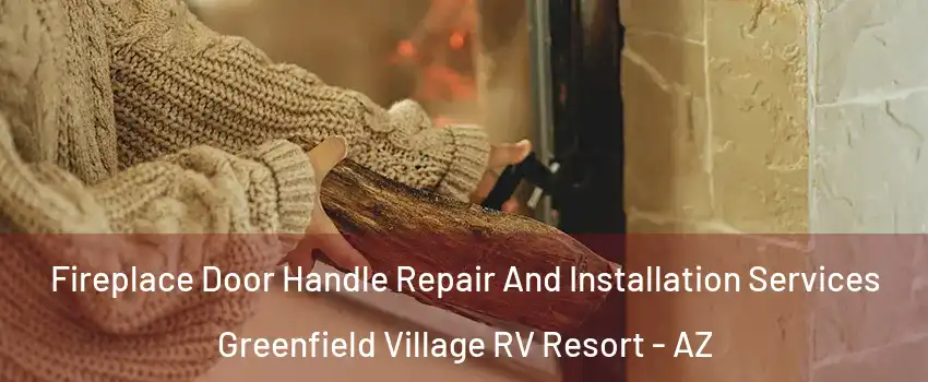 Fireplace Door Handle Repair And Installation Services Greenfield Village RV Resort - AZ