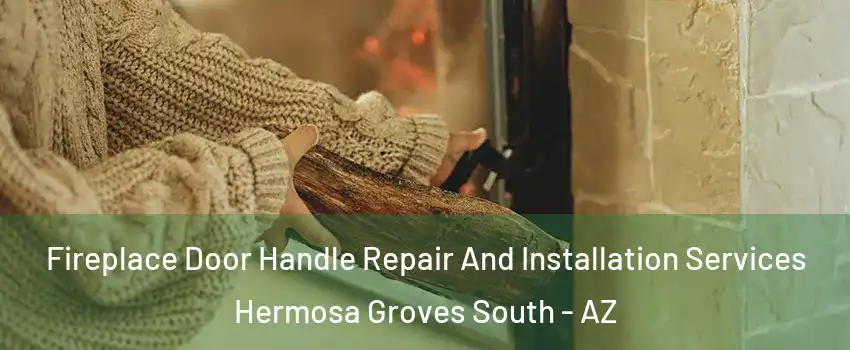Fireplace Door Handle Repair And Installation Services Hermosa Groves South - AZ