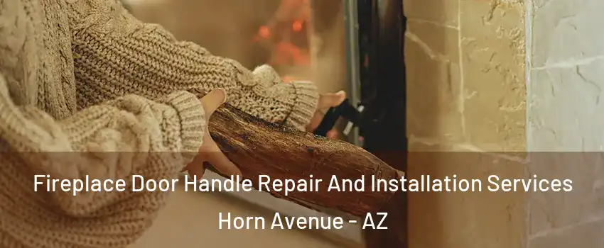 Fireplace Door Handle Repair And Installation Services Horn Avenue - AZ