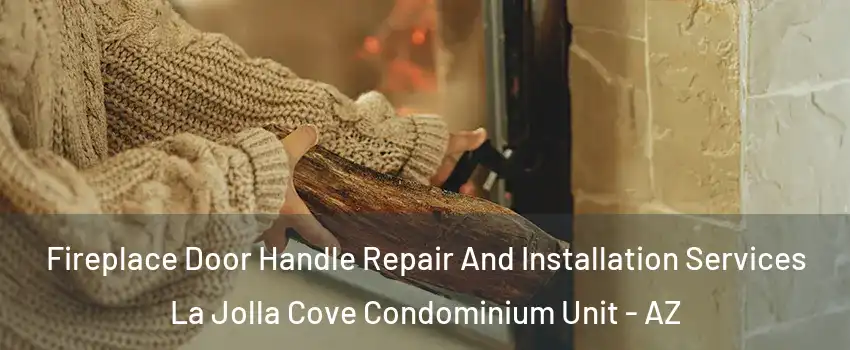 Fireplace Door Handle Repair And Installation Services La Jolla Cove Condominium Unit - AZ