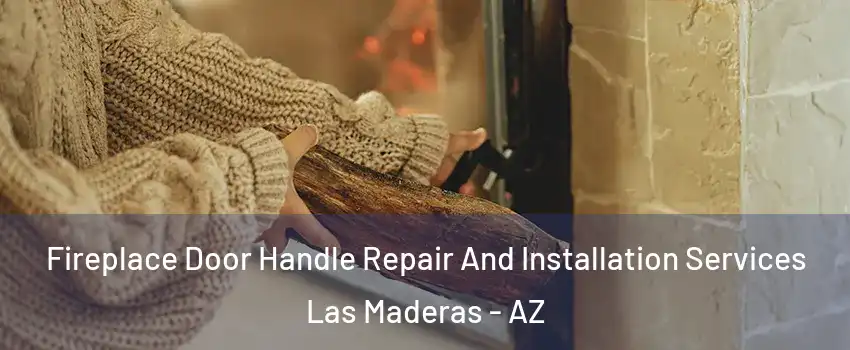 Fireplace Door Handle Repair And Installation Services Las Maderas - AZ
