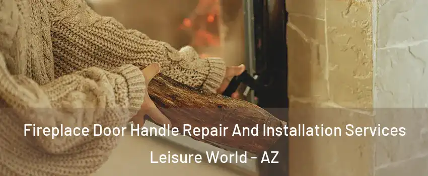 Fireplace Door Handle Repair And Installation Services Leisure World - AZ