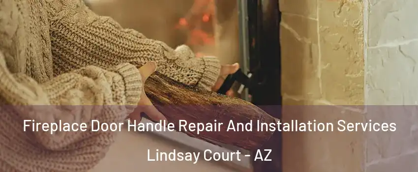 Fireplace Door Handle Repair And Installation Services Lindsay Court - AZ