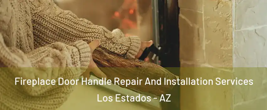 Fireplace Door Handle Repair And Installation Services Los Estados - AZ
