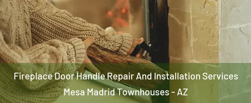 Fireplace Door Handle Repair And Installation Services Mesa Madrid Townhouses - AZ