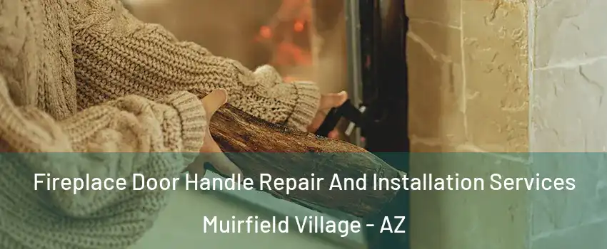 Fireplace Door Handle Repair And Installation Services Muirfield Village - AZ