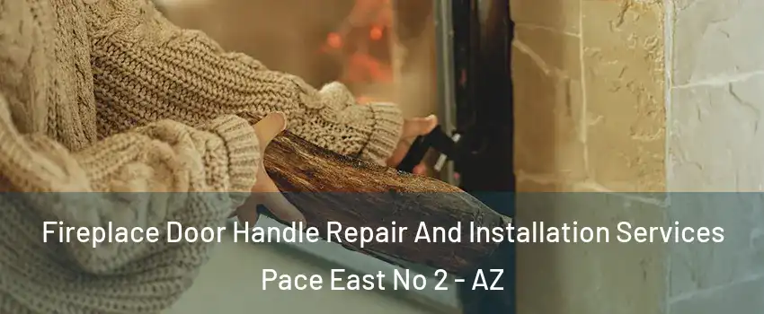 Fireplace Door Handle Repair And Installation Services Pace East No 2 - AZ