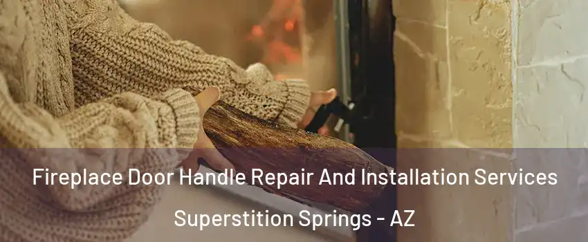 Fireplace Door Handle Repair And Installation Services Superstition Springs - AZ