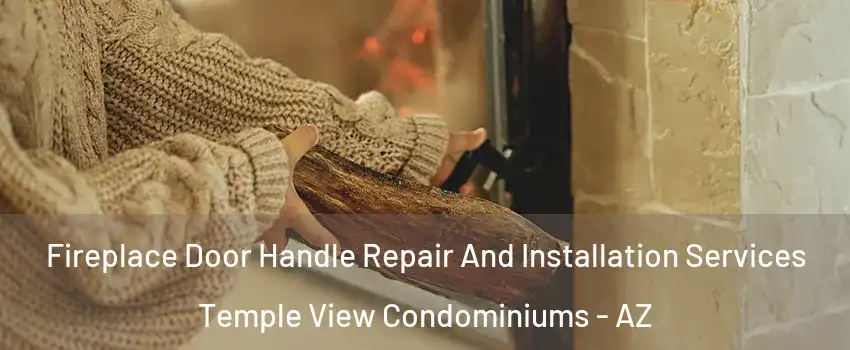 Fireplace Door Handle Repair And Installation Services Temple View Condominiums - AZ