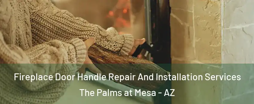 Fireplace Door Handle Repair And Installation Services The Palms at Mesa - AZ