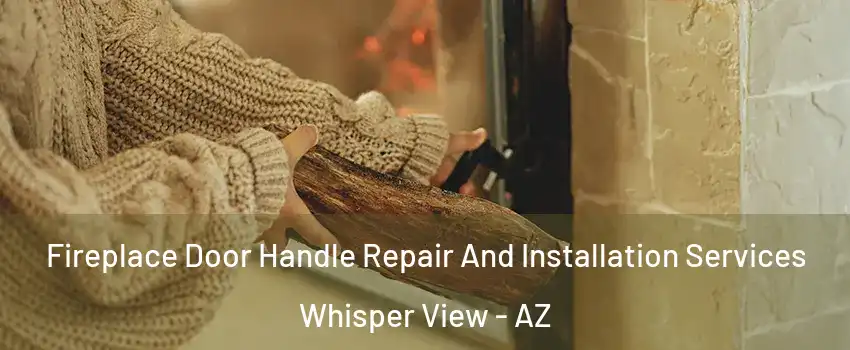 Fireplace Door Handle Repair And Installation Services Whisper View - AZ