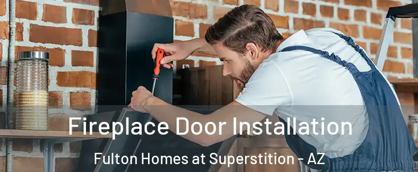 Fireplace Door Installation Fulton Homes at Superstition - AZ
