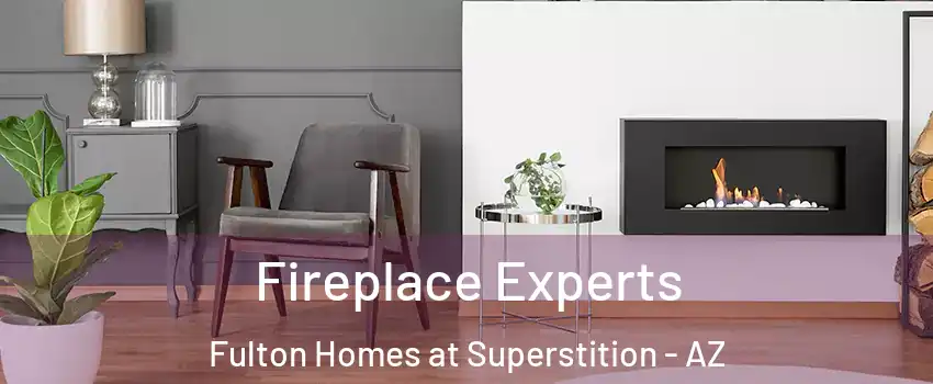 Fireplace Experts Fulton Homes at Superstition - AZ