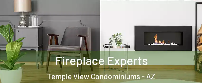Fireplace Experts Temple View Condominiums - AZ
