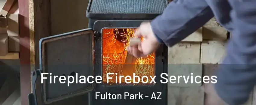 Fireplace Firebox Services Fulton Park - AZ