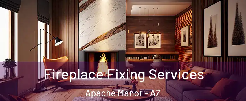 Fireplace Fixing Services Apache Manor - AZ