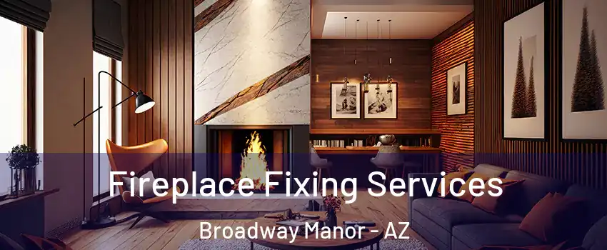 Fireplace Fixing Services Broadway Manor - AZ
