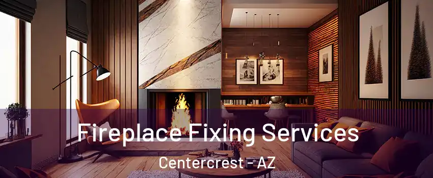 Fireplace Fixing Services Centercrest - AZ