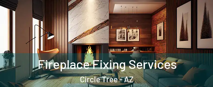 Fireplace Fixing Services Circle Tree - AZ