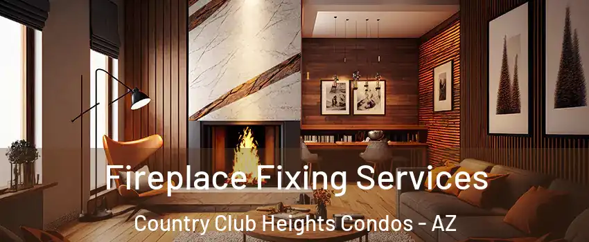 Fireplace Fixing Services Country Club Heights Condos - AZ