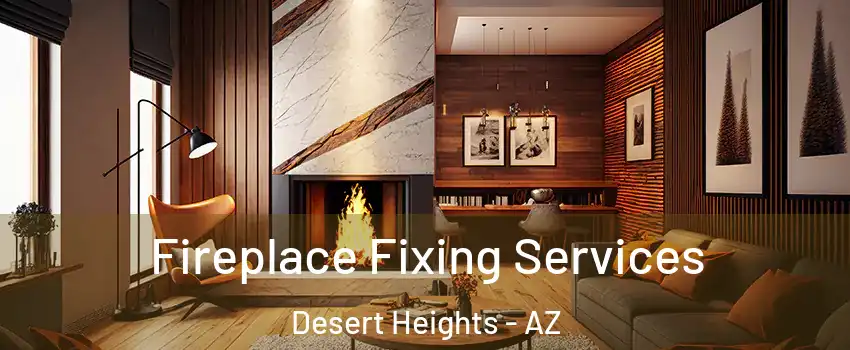 Fireplace Fixing Services Desert Heights - AZ