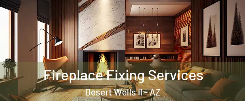 Fireplace Fixing Services Desert Wells II - AZ