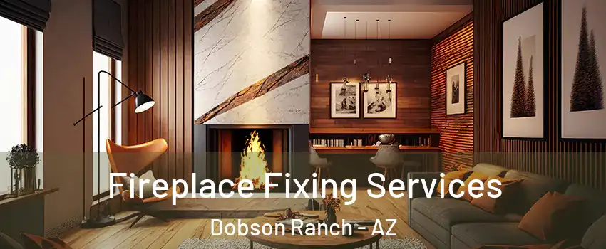 Fireplace Fixing Services Dobson Ranch - AZ