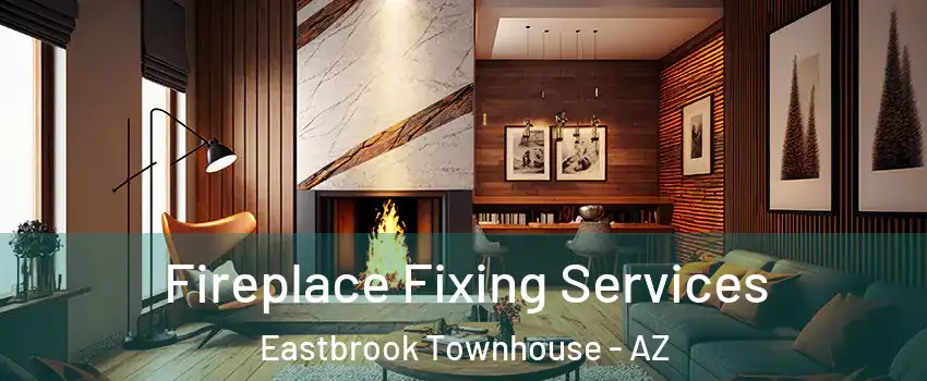 Fireplace Fixing Services Eastbrook Townhouse - AZ