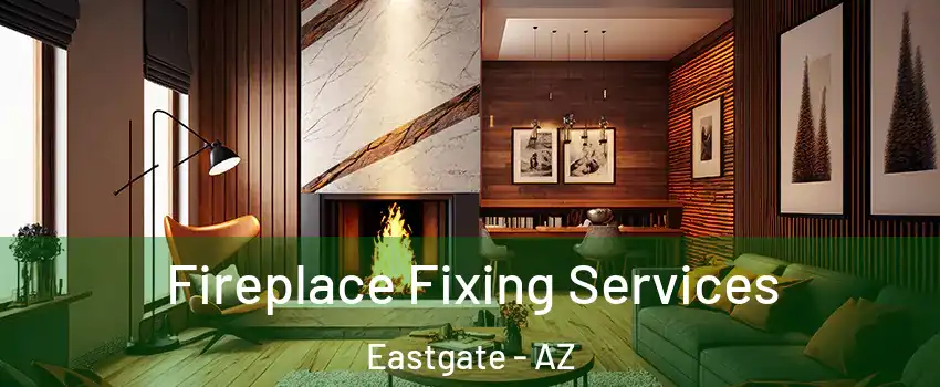 Fireplace Fixing Services Eastgate - AZ