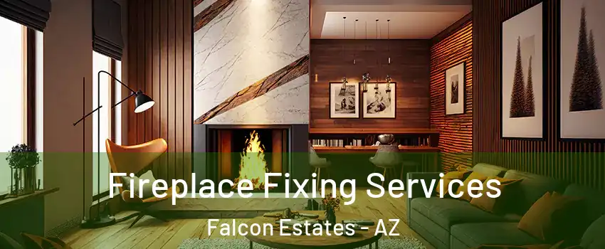 Fireplace Fixing Services Falcon Estates - AZ