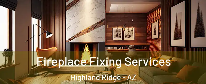 Fireplace Fixing Services Highland Ridge - AZ