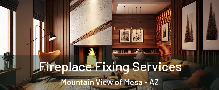 Fireplace Fixing Services Mountain View of Mesa - AZ