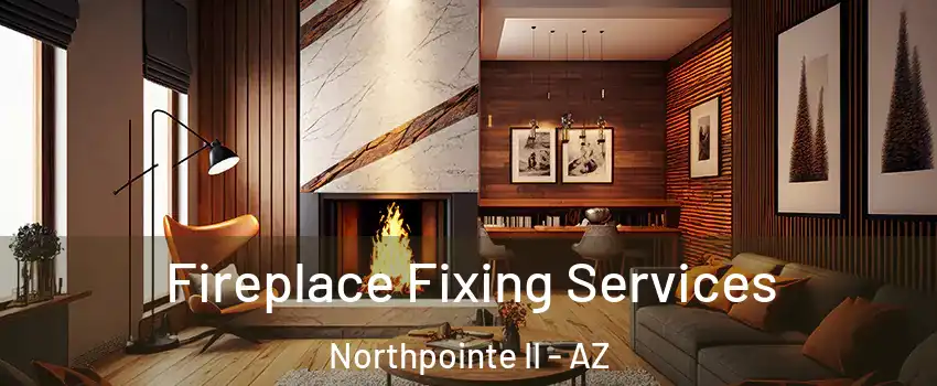 Fireplace Fixing Services Northpointe II - AZ