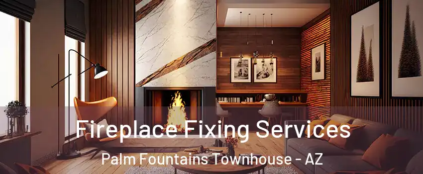 Fireplace Fixing Services Palm Fountains Townhouse - AZ