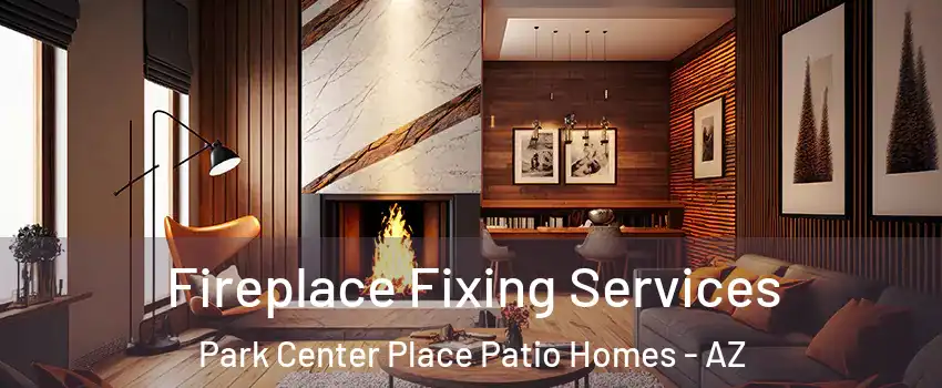 Fireplace Fixing Services Park Center Place Patio Homes - AZ