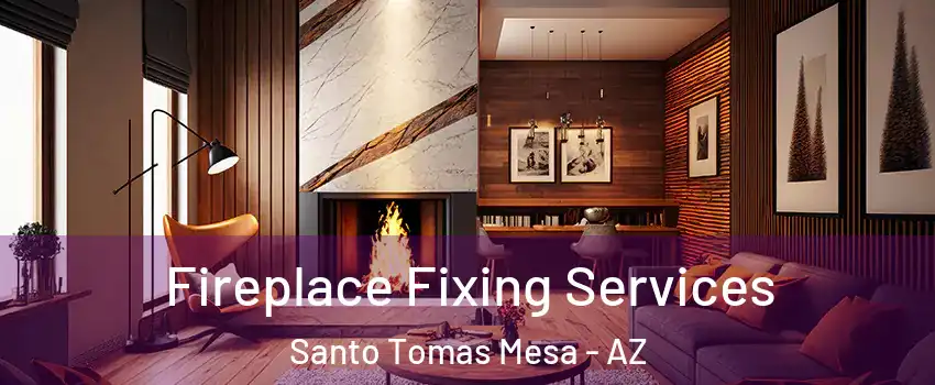 Fireplace Fixing Services Santo Tomas Mesa - AZ