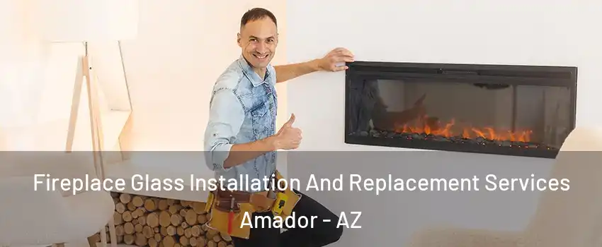 Fireplace Glass Installation And Replacement Services Amador - AZ